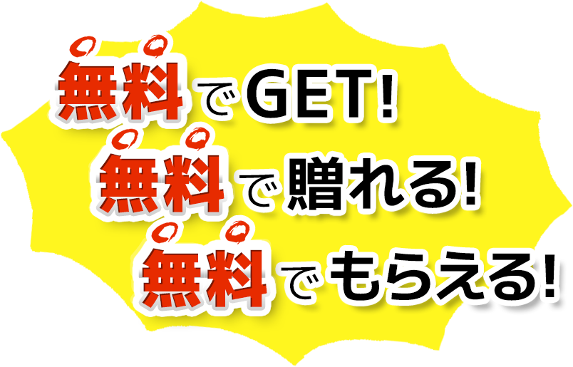 無料でGET! 無料で贈れる! 無料でもらえる!